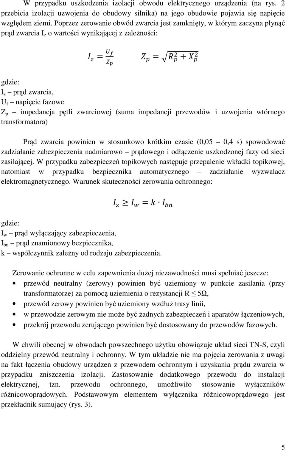 zwarciowej (suma impedancji przewodów i uzwojenia wtórnego transformatora) Prąd zwarcia powinien w stosunkowo krótkim czasie (0,05 0,4 s) spowodować zadziałanie zabezpieczenia nadmiarowo prądowego i