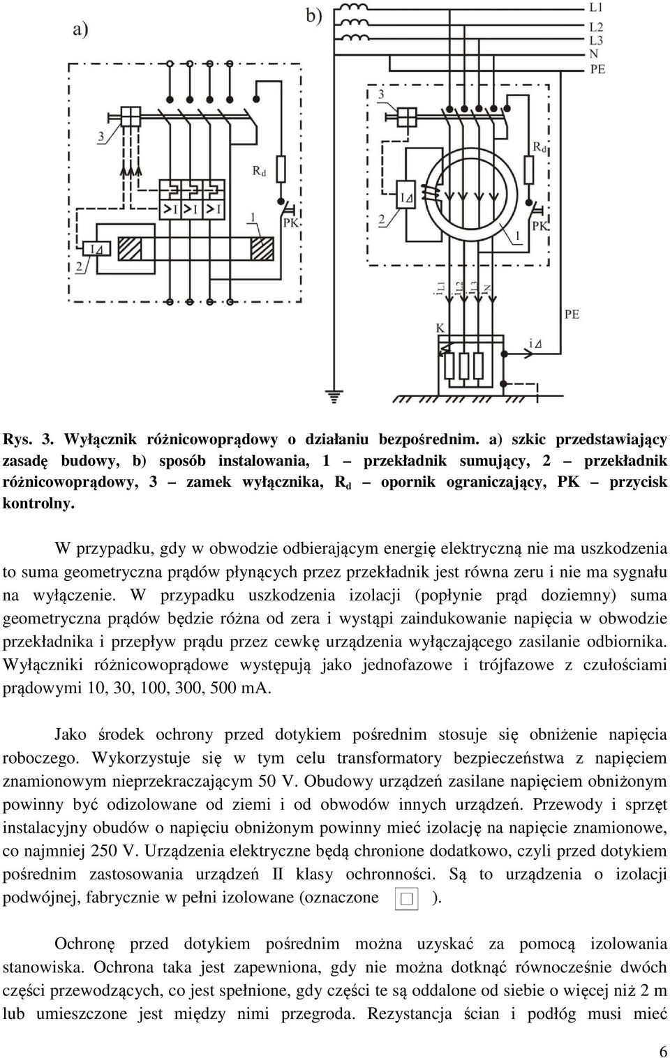 W przypadku, gdy w obwodzie odbierającym energię elektryczną nie ma uszkodzenia to suma geometryczna prądów płynących przez przekładnik jest równa zeru i nie ma sygnału na wyłączenie.