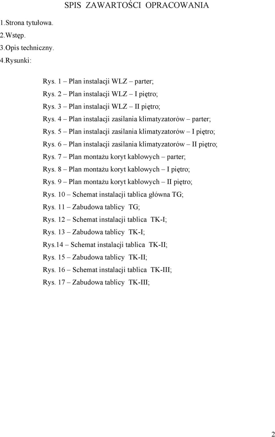 7 Plan montaŝu koryt kablowych parter; Rys. 8 Plan montaŝu koryt kablowych I piętro; Rys. 9 Plan montaŝu koryt kablowych II piętro; Rys. 10 Schemat instalacji tablica główna TG; Rys.