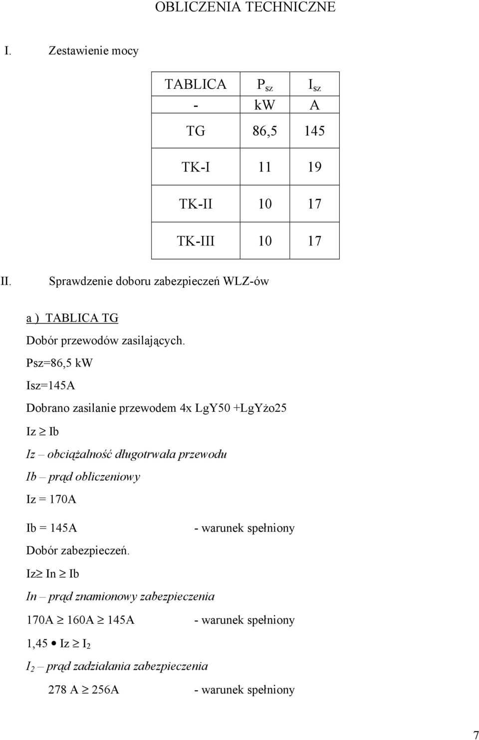 Psz=86,5 kw Isz=145A Dobrano zasilanie przewodem 4x LgY50 +LgYŜo5 Iz Ib Iz obciąŝalność długotrwała przewodu Ib prąd obliczeniowy Iz =