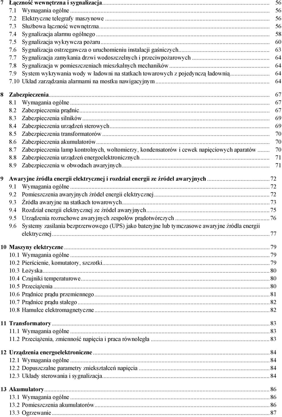 8 Sygnalizacja w pomieszczeniach mieszkalnych mechaników... 64 7.9 System wykrywania wody w ładowni na statkach towarowych z pojedynczą ładownią... 64 7.10 Układ zarządzania alarmami na mostku nawigacyjnym.