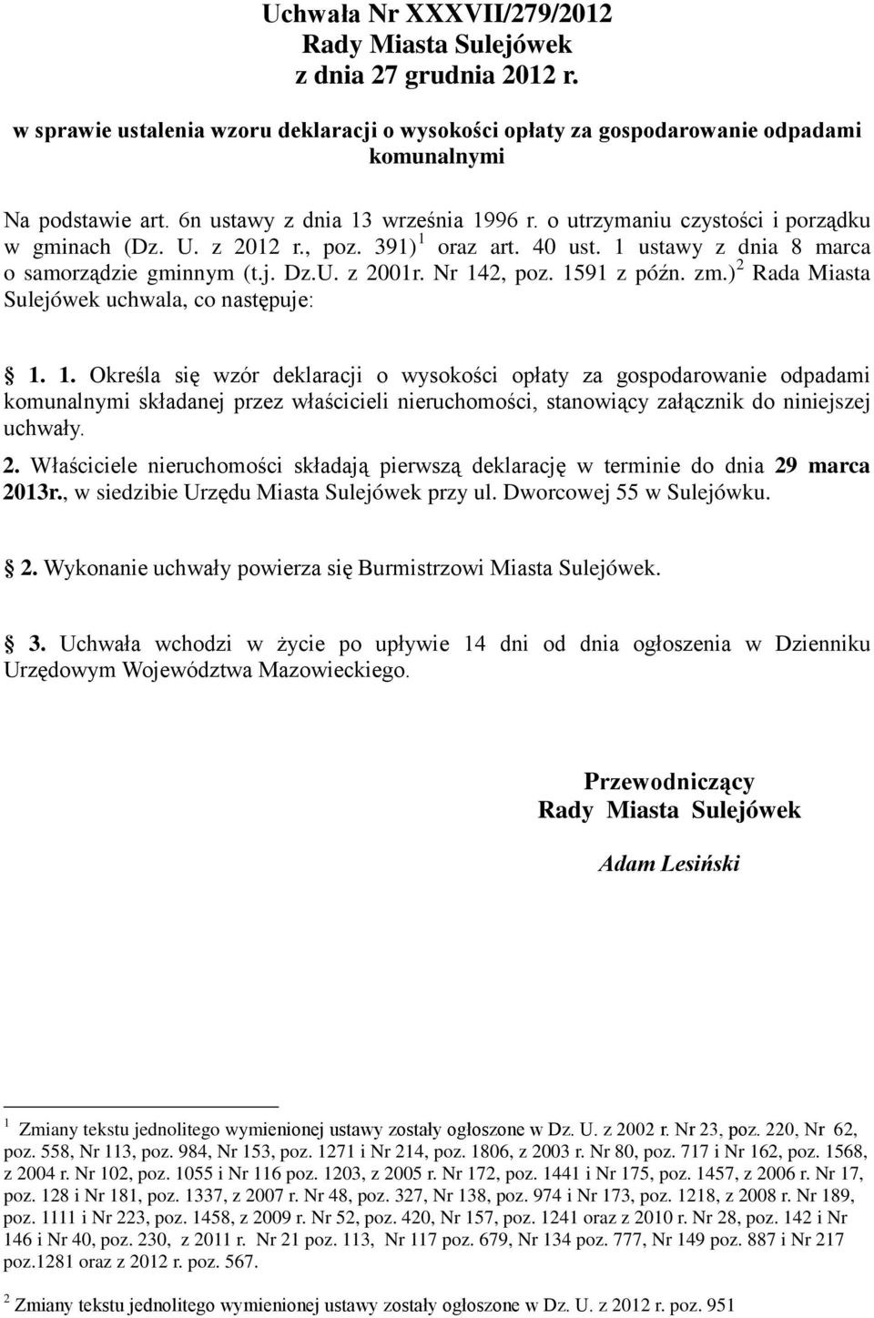 Nr 142, poz. 1591 z późn. zm.) 2 Rada Miasta Sulejówek uchwala, co następuje: 1. 1. Określa się wzór deklaracji o wysokości opłaty za gospodarowanie odpadami komunalnymi składanej przez właścicieli nieruchomości, stanowiący załącznik do niniejszej uchwały.