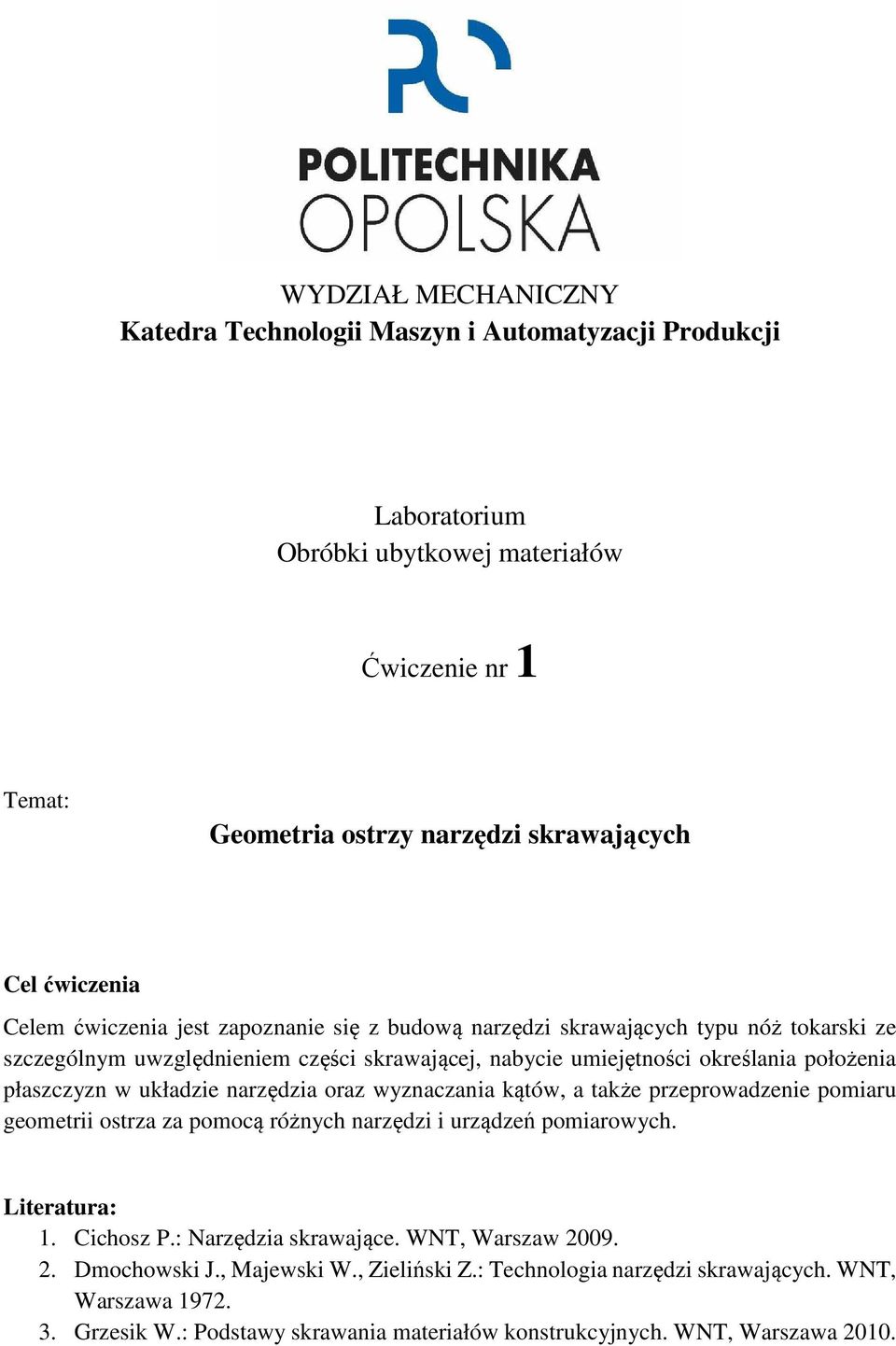 układzie narzędzia oraz wyznaczania kątów, a także przeprowadzenie pomiaru geometrii ostrza za pomocą różnych narzędzi i urządzeń pomiarowych. Literatura: 1. Cichosz P.: Narzędzia skrawające.