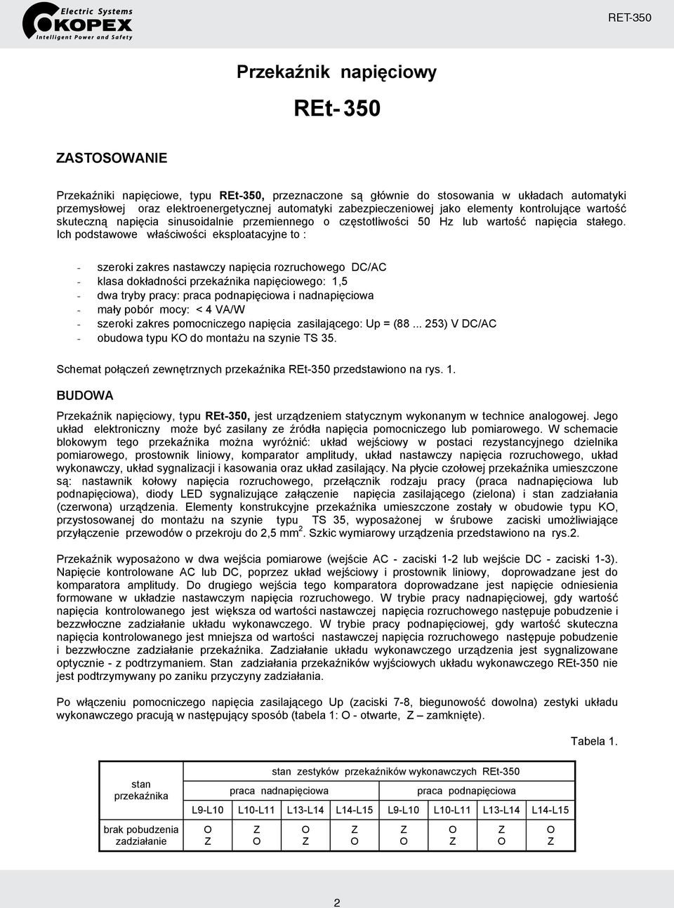 Ich podstawowe właściwości eksploatacyjne to : - szeroki zakres nastawczy napięcia rozruchowego DC/AC - klasa dokładności przekaźnika napięciowego: 1,5 - dwa tryby pracy: praca podnapięciowa i