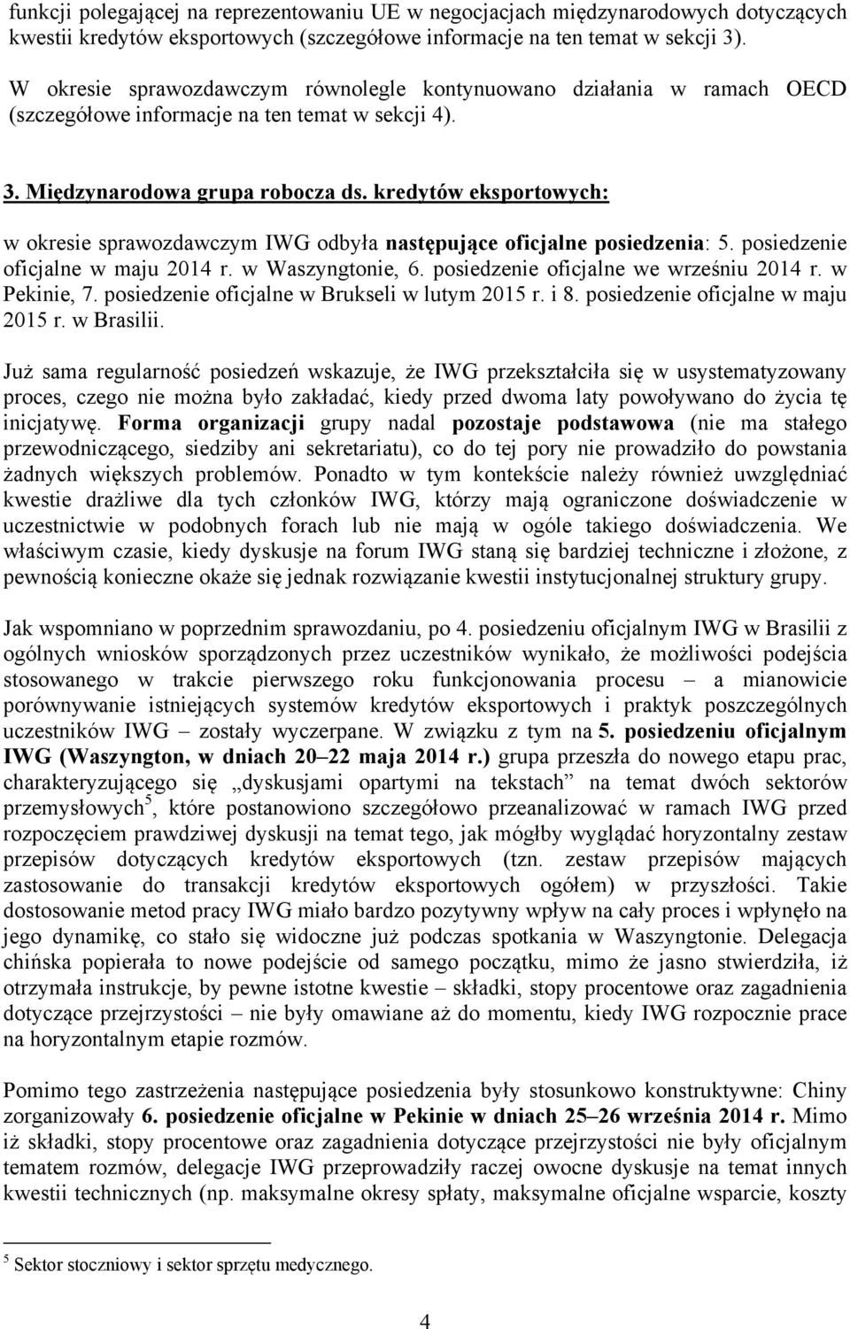 kredytów eksportowych: w okresie sprawozdawczym IWG odbyła następujące oficjalne posiedzenia: 5. posiedzenie oficjalne w maju 2014 r. w Waszyngtonie, 6. posiedzenie oficjalne we wrześniu 2014 r.