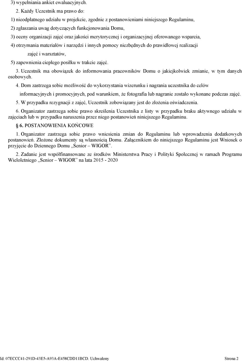 oraz jakości merytorycznej i organizacyjnej oferowanego wsparcia, 4) otrzymania materiałów i narzędzi i innych pomocy niezbędnych do prawidłowej realizacji zajęć i warsztatów, 5) zapewnienia ciepłego