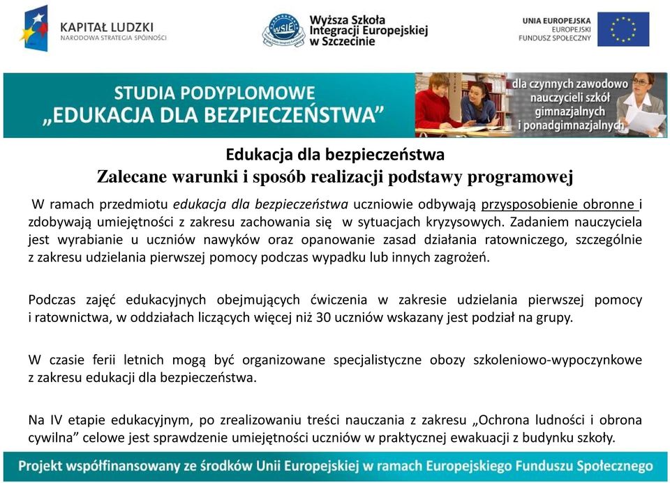 Zadaniem nauczyciela jest wyrabianie u uczniów nawyków oraz opanowanie zasad działania ratowniczego, szczególnie z zakresu udzielania pierwszej pomocy podczas wypadku lub innych zagrożeń.