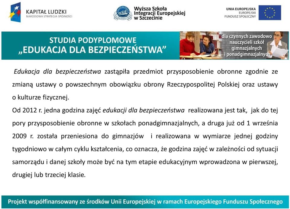 jedna godzina zajęć edukacji dla bezpieczeństwa realizowana jest tak, jak do tej pory przysposobienie obronne w szkołach ponadgimnazjalnych, a druga już od 1