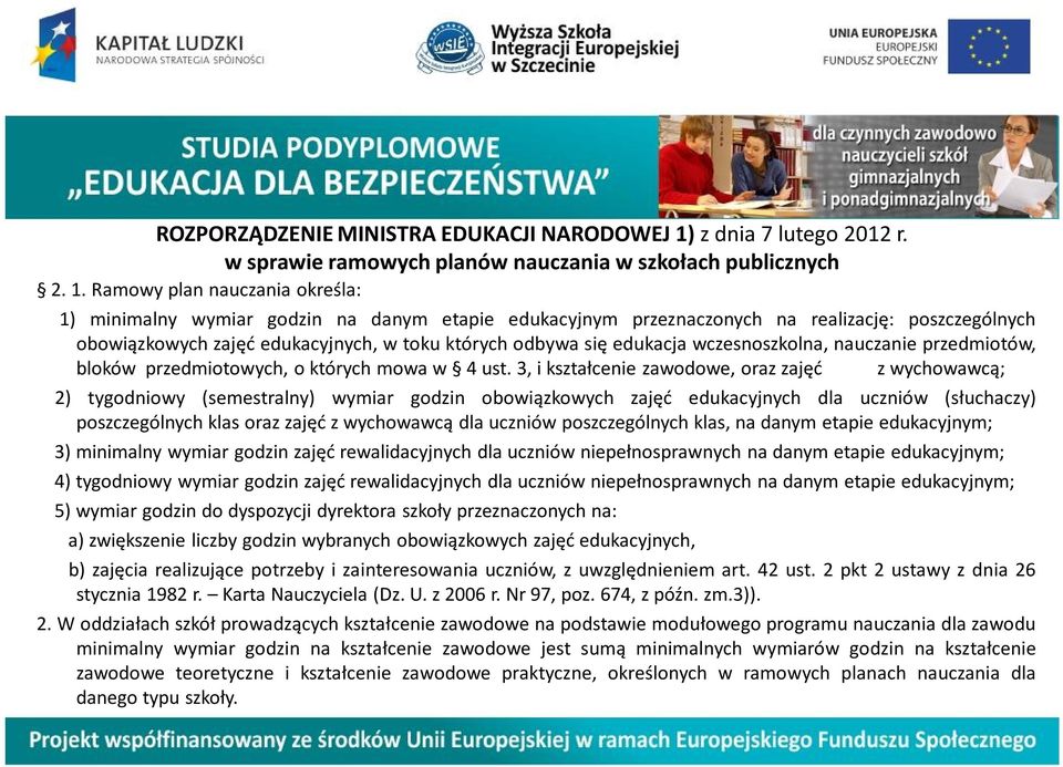 Ramowy plan nauczania określa: 1) minimalny wymiar godzin na danym etapie edukacyjnym przeznaczonych na realizację: poszczególnych obowiązkowych zajęć edukacyjnych, w toku których odbywa się edukacja