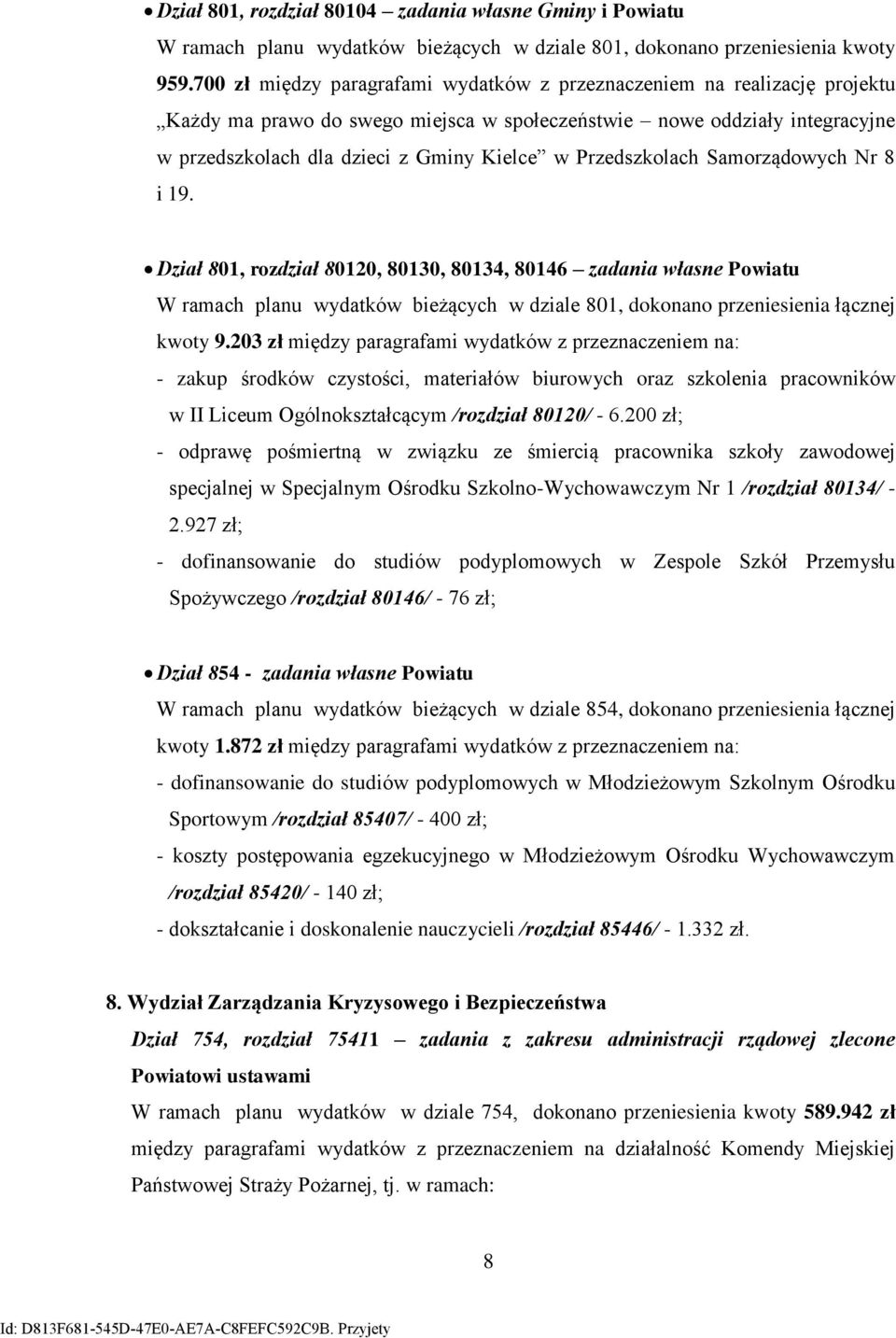 Przedszkolach Samorządowych Nr 8 i 19. Dział 81, rozdział 812, 813, 8134, 8146 zadania własne Powiatu W ramach planu wydatków bieżących w dziale 81, dokonano przeniesienia łącznej kwoty 9.