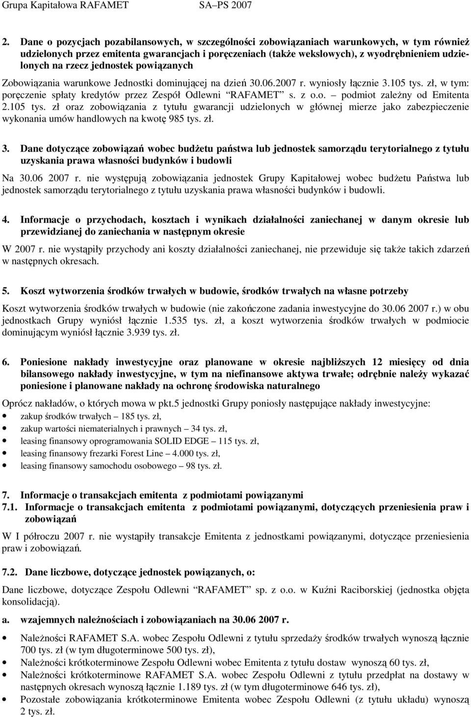 z o.o. podmiot zaleŝny od Emitenta 2.105 tys. zł oraz zobowiązania z tytułu gwarancji udzielonych w głównej mierze jako zabezpieczenie wykonania umów handlowych na kwotę 985 tys. zł. 3.