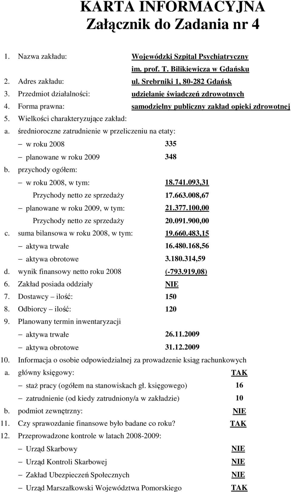 średnioroczne zatrudnienie w przeliczeniu na etaty: w roku 2008 335 planowane w roku 2009 348 b. przychody ogółem: w roku 2008, w tym: 18.741.093,31 Przychody netto ze sprzedaŝy 17.663.