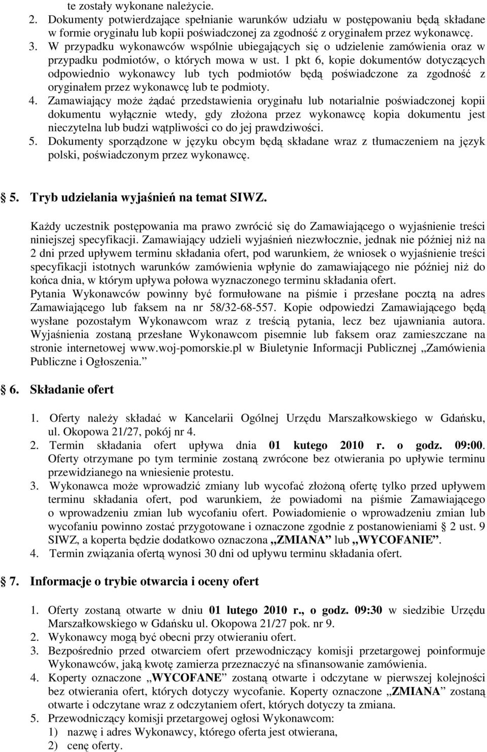 1 pkt 6, kopie dokumentów dotyczących odpowiednio wykonawcy lub tych podmiotów będą poświadczone za zgodność z oryginałem przez wykonawcę lub te podmioty. 4.