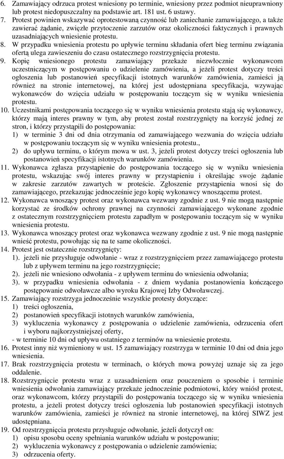 wniesienie protestu. 8. W przypadku wniesienia protestu po upływie terminu składania ofert bieg terminu związania ofertą ulega zawieszeniu do czasu ostatecznego rozstrzygnięcia protestu. 9.