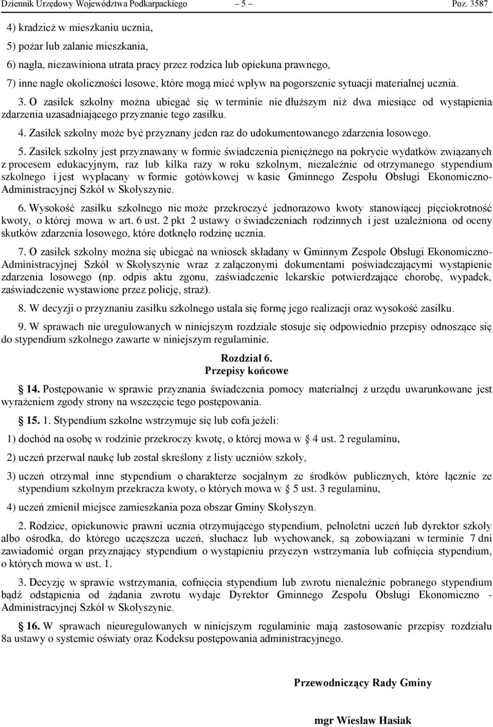 wpływ na pogorszenie sytuacji materialnej ucznia. 3. O zasiłek szkolny można ubiegać się w terminie nie dłuższym niż dwa miesiące od wystąpienia zdarzenia uzasadniającego przyznanie tego zasiłku. 4.