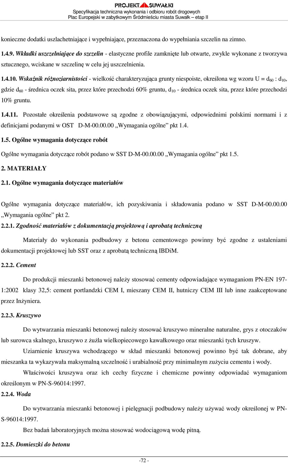 Wskaźnik róŝnoziarnistości - wielkość charakteryzująca grunty niespoiste, określona wg wzoru U = d 60 : d 10, gdzie d 60 - średnica oczek sita, przez które przechodzi 60% gruntu, d 10 - średnica