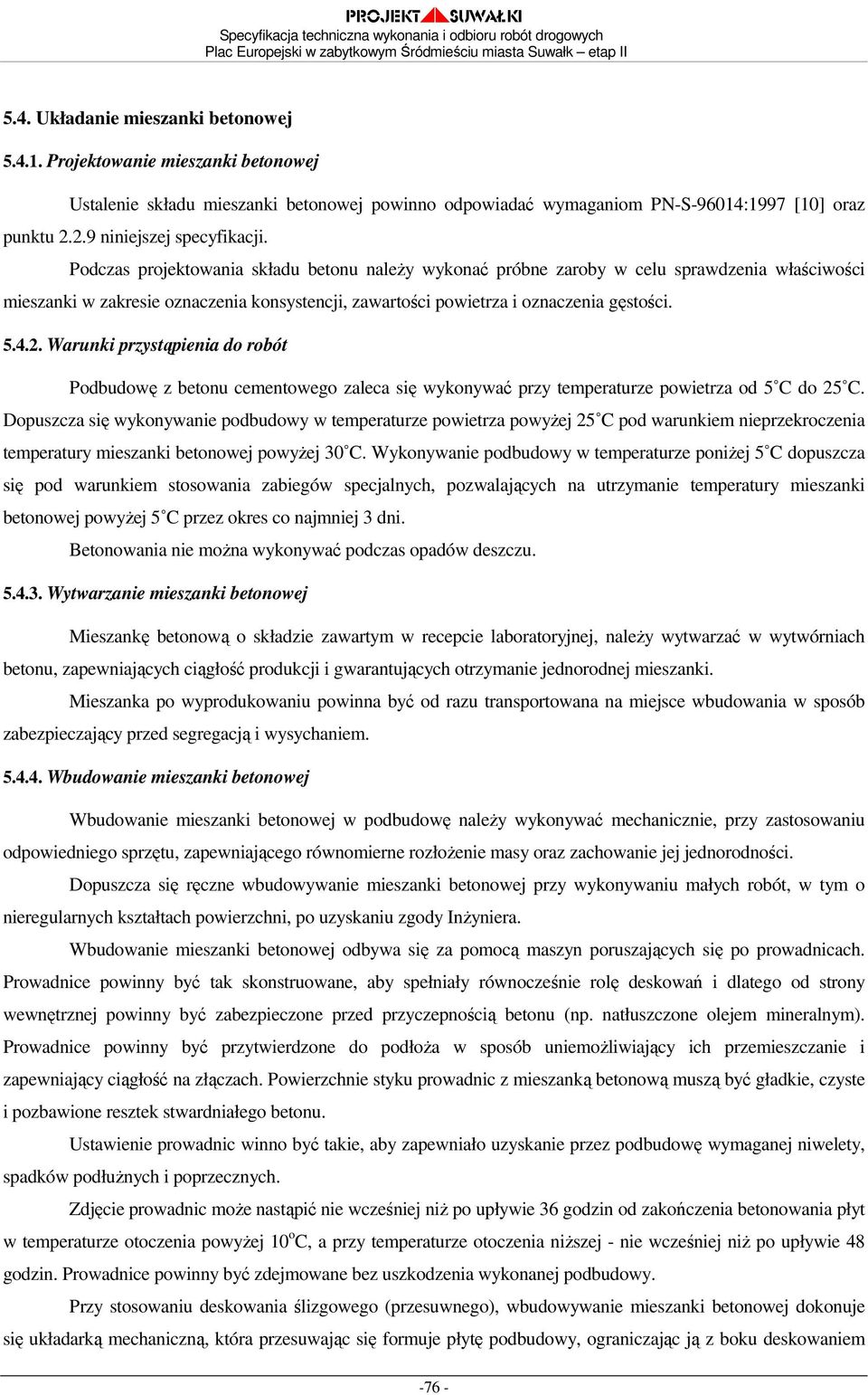 Podczas projektowania składu betonu naleŝy wykonać próbne zaroby w celu sprawdzenia właściwości mieszanki w zakresie oznaczenia konsystencji, zawartości powietrza i oznaczenia gęstości. 5.4.2.