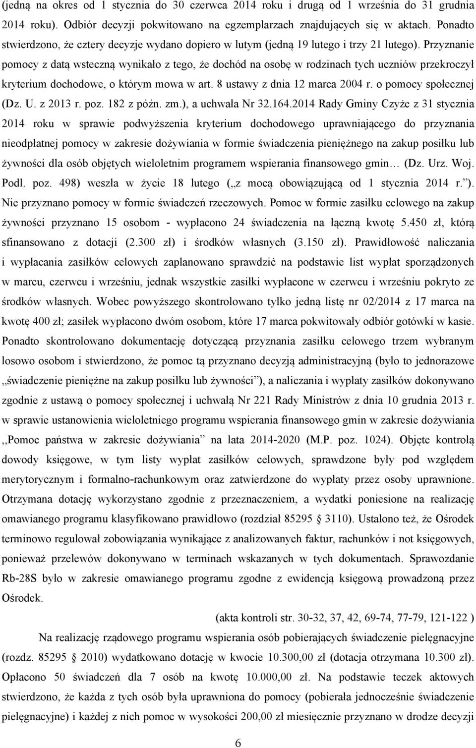 Przyznanie pomocy z datą wsteczną wynikało z tego, że dochód na osobę w rodzinach tych uczniów przekroczył kryterium dochodowe, o którym mowa w art. 8 ustawy z dnia 12 marca 2004 r.