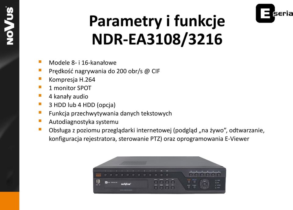 264 1 monitor SPOT 4 kanały audio 3 HDD lub 4 HDD (opcja) Funkcja przechwytywania danych tekstowych