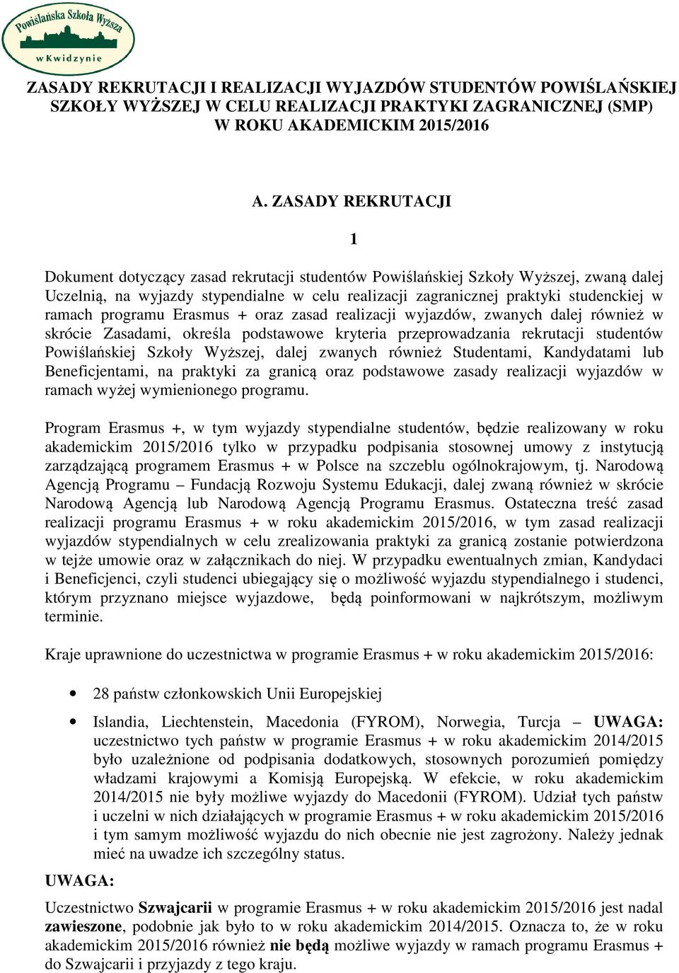 ramach programu Erasmus + oraz zasad realizacji wyjazdów, zwanych dalej również w skrócie Zasadami, określa podstawowe kryteria przeprowadzania rekrutacji studentów Powiślańskiej Szkoły Wyższej,