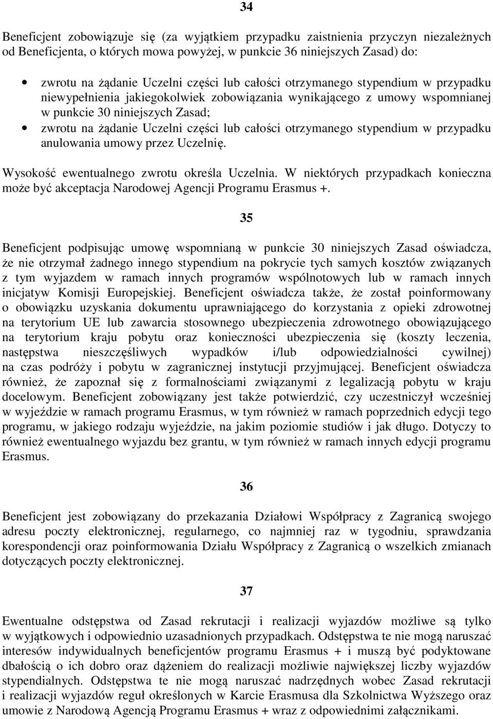 otrzymanego stypendium w przypadku anulowania umowy przez Uczelnię. Wysokość ewentualnego zwrotu określa Uczelnia.