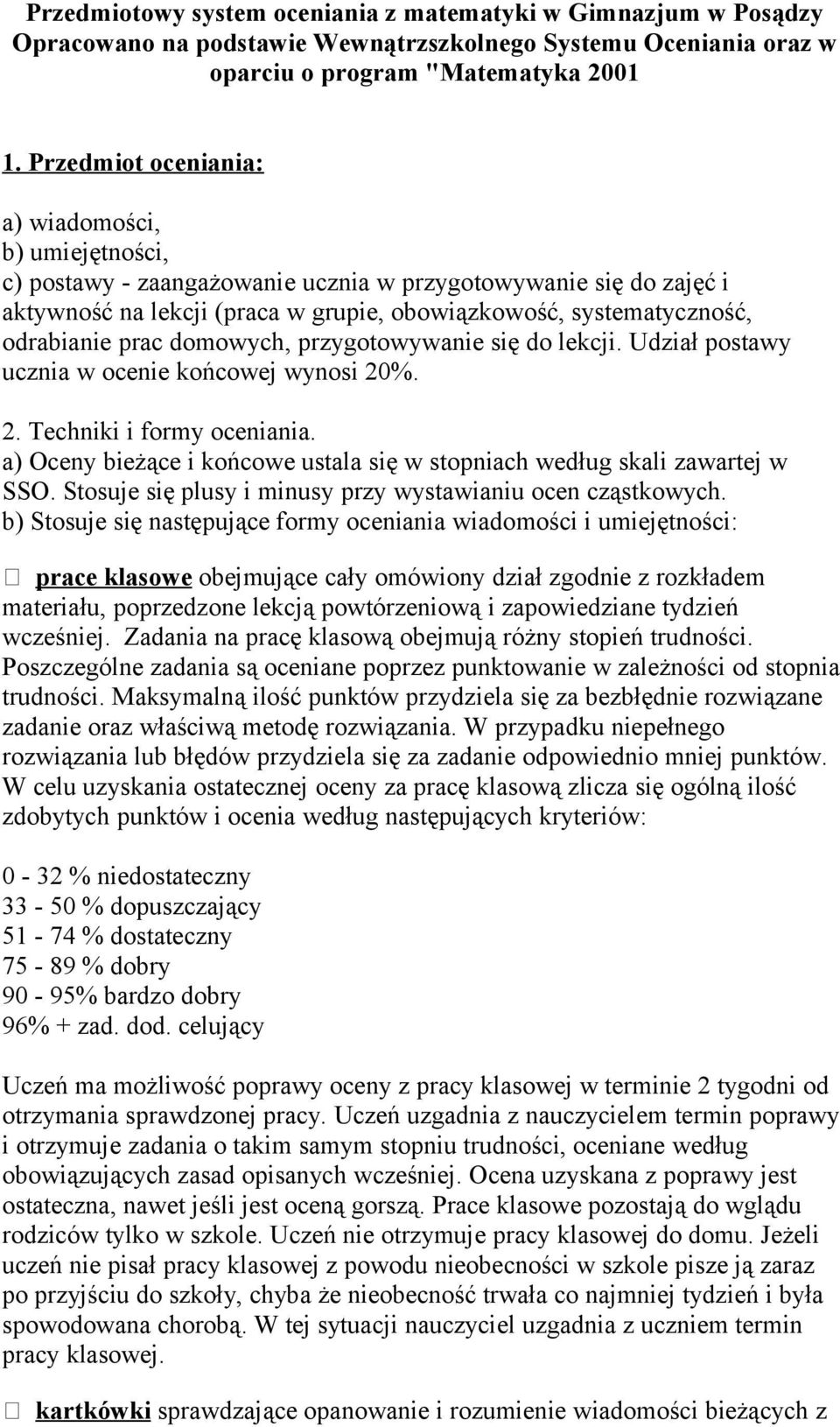 prac domowych, przygotowywanie się do lekcji. Udział postawy ucznia w ocenie końcowej wynosi 20%. 2. Techniki i formy oceniania.