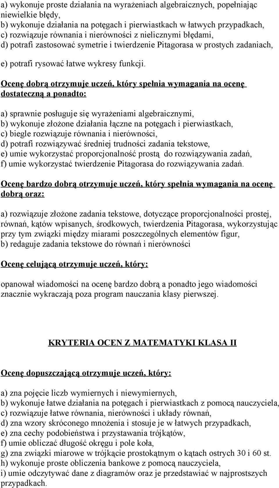 Ocenę dobrą otrzymuje uczeń, który spełnia wymagania na ocenę dostateczną a ponadto: a) sprawnie posługuje się wyrażeniami algebraicznymi, b) wykonuje złożone działania łączne na potęgach i