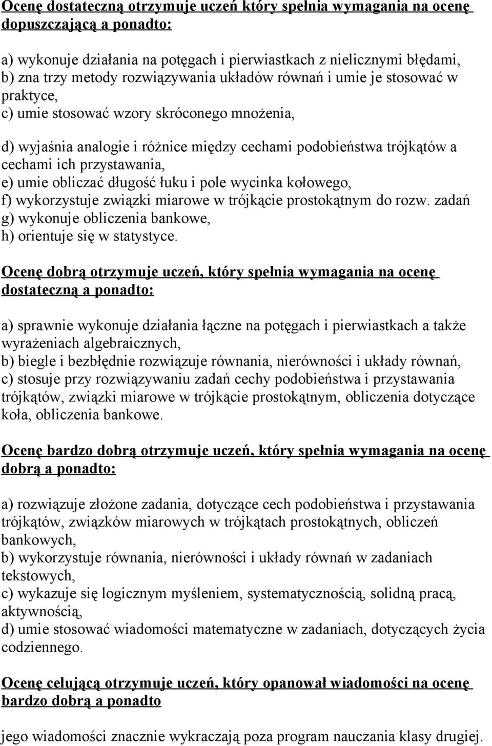 obliczać długość łuku i pole wycinka kołowego, f) wykorzystuje związki miarowe w trójkącie prostokątnym do rozw. zadań g) wykonuje obliczenia bankowe, h) orientuje się w statystyce.