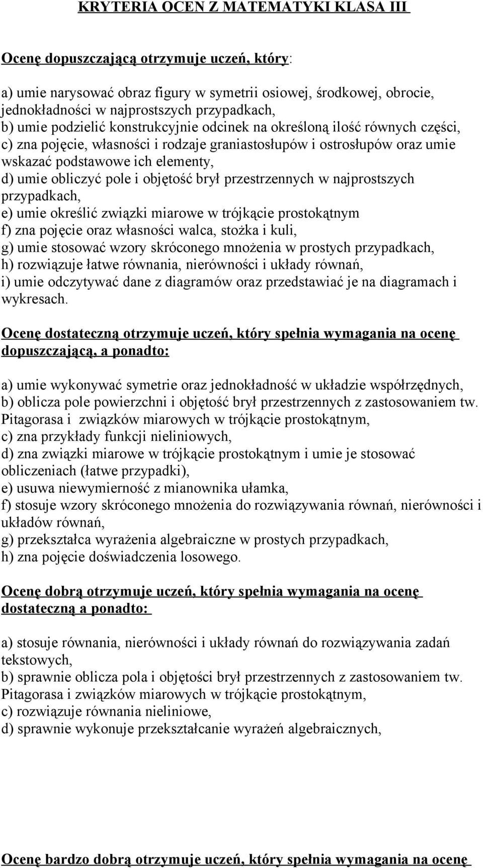 pole i objętość brył przestrzennych w najprostszych przypadkach, e) umie określić związki miarowe w trójkącie prostokątnym f) zna pojęcie oraz własności walca, stożka i kuli, g) umie stosować wzory