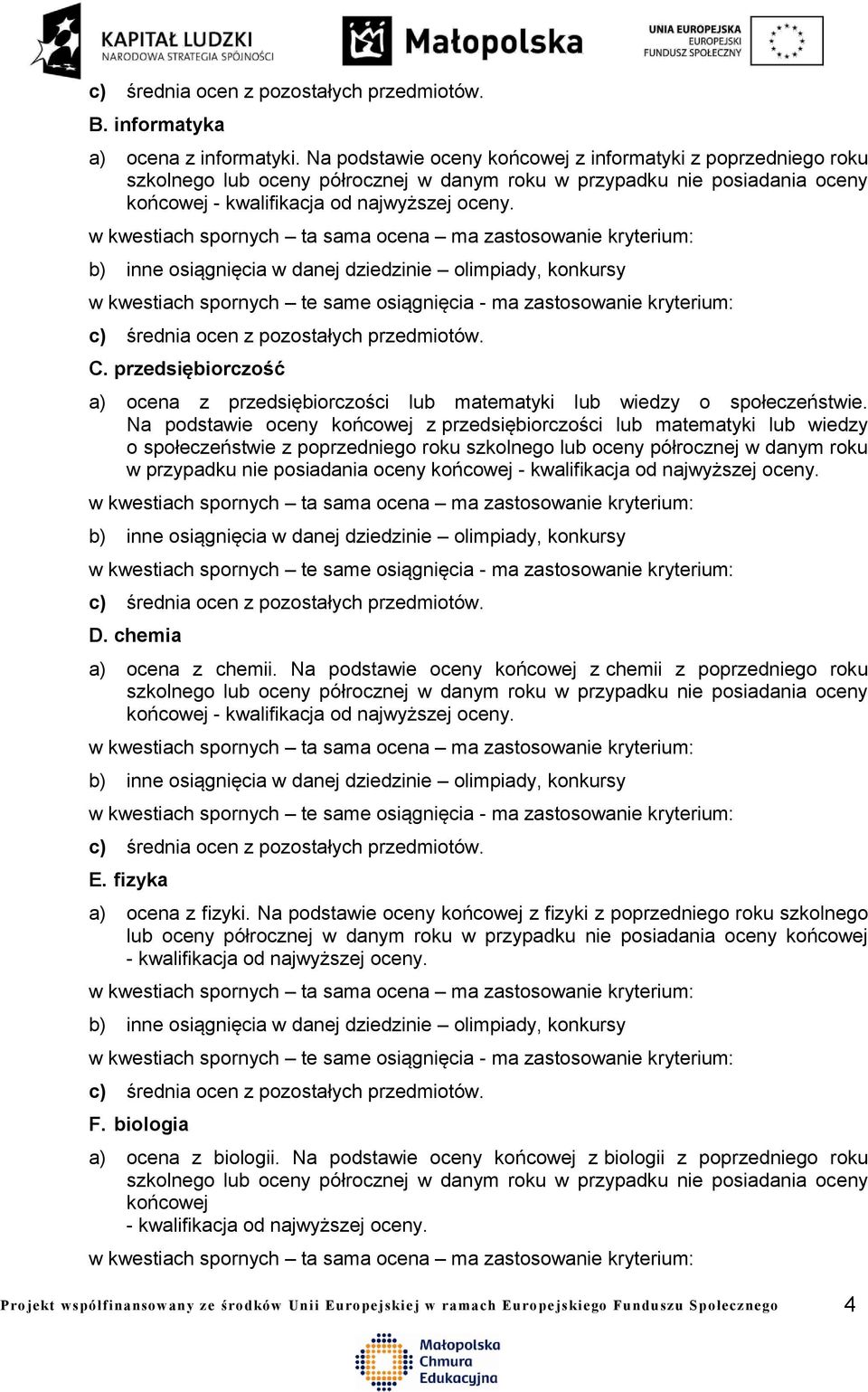 Na podstawie oceny końcowej z przedsiębiorczości lub matematyki lub wiedzy o społeczeństwie z poprzedniego roku szkolnego lub oceny półrocznej w danym roku w przypadku nie posiadania oceny końcowej -