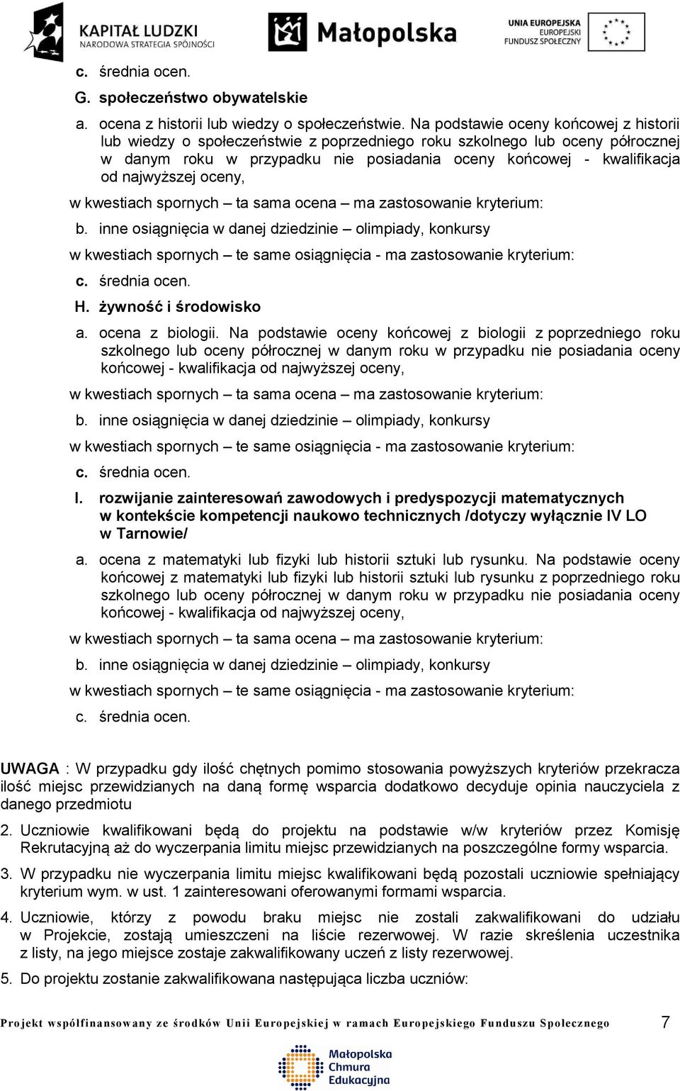 najwyższej oceny, H. żywność i środowisko a. ocena z biologii. Na podstawie oceny końcowej z biologii z poprzedniego roku końcowej - kwalifikacja od najwyższej oceny, I.