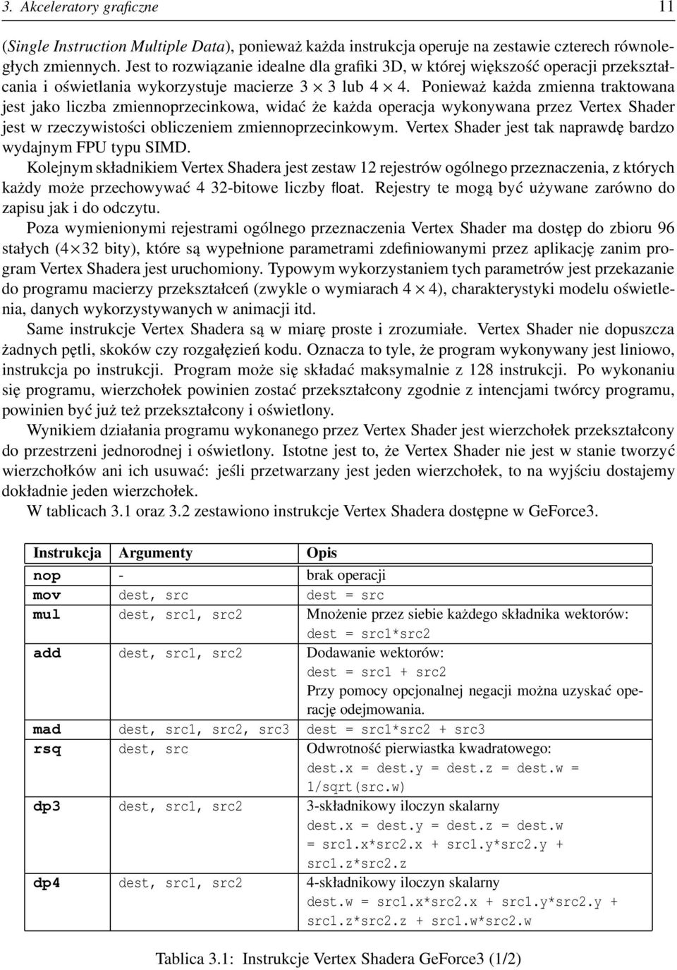 Ponieważ każda zmienna traktowana jest jako liczba zmiennoprzecinkowa, widać że każda operacja wykonywana przez Vertex Shader jest w rzeczywistości obliczeniem zmiennoprzecinkowym.
