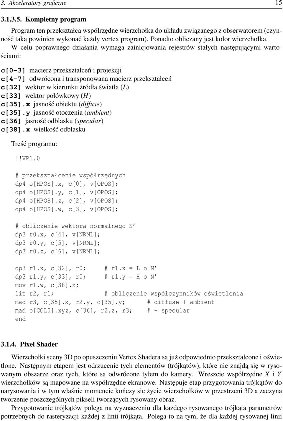 W celu poprawnego działania wymaga zainicjowania rejestrów stałych następującymi wartościami: c[0-3] macierz przekształceń i projekcji c[4-7] odwrócona i transponowana macierz przekształceń c[32]