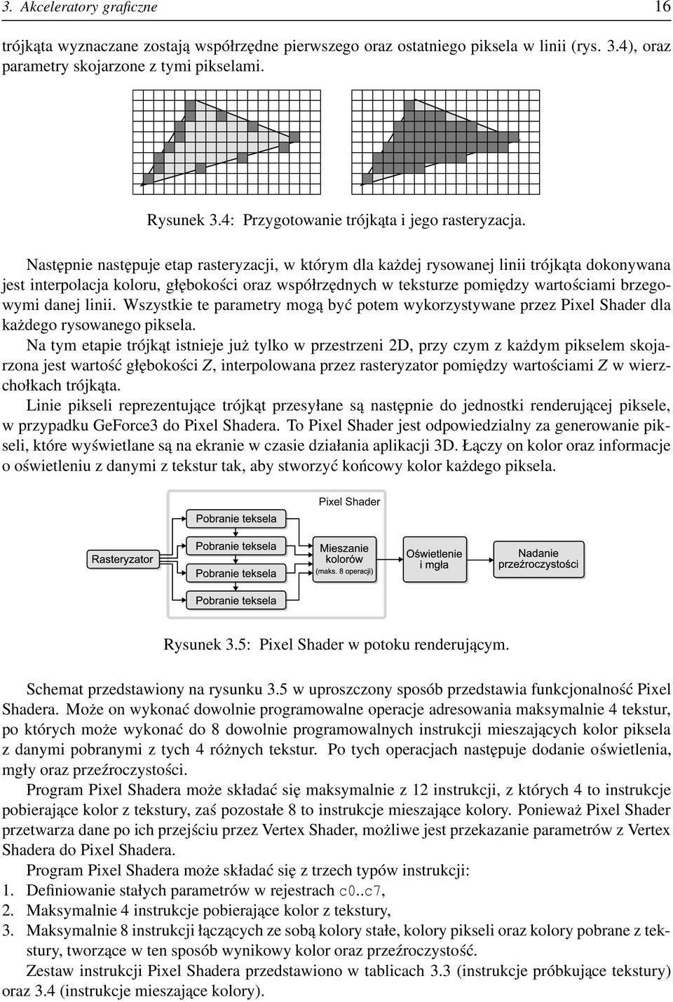 Następnie następuje etap rasteryzacji, w którym dla każdej rysowanej linii trójkąta dokonywana jest interpolacja koloru, głębokości oraz współrzędnych w teksturze pomiędzy wartościami brzegowymi