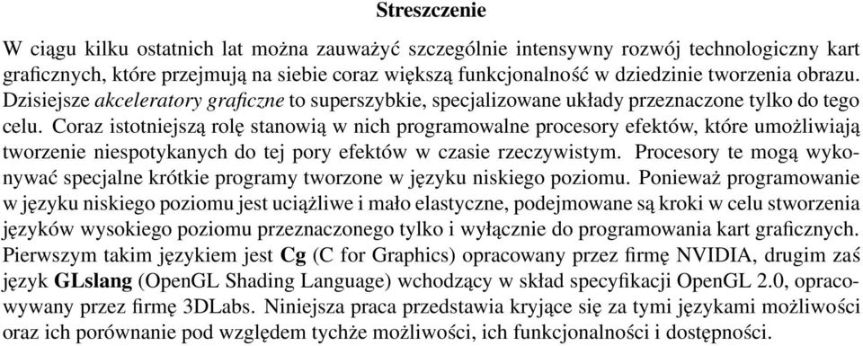 Coraz istotniejszą rolę stanowią w nich programowalne procesory efektów, które umożliwiają tworzenie niespotykanych do tej pory efektów w czasie rzeczywistym.