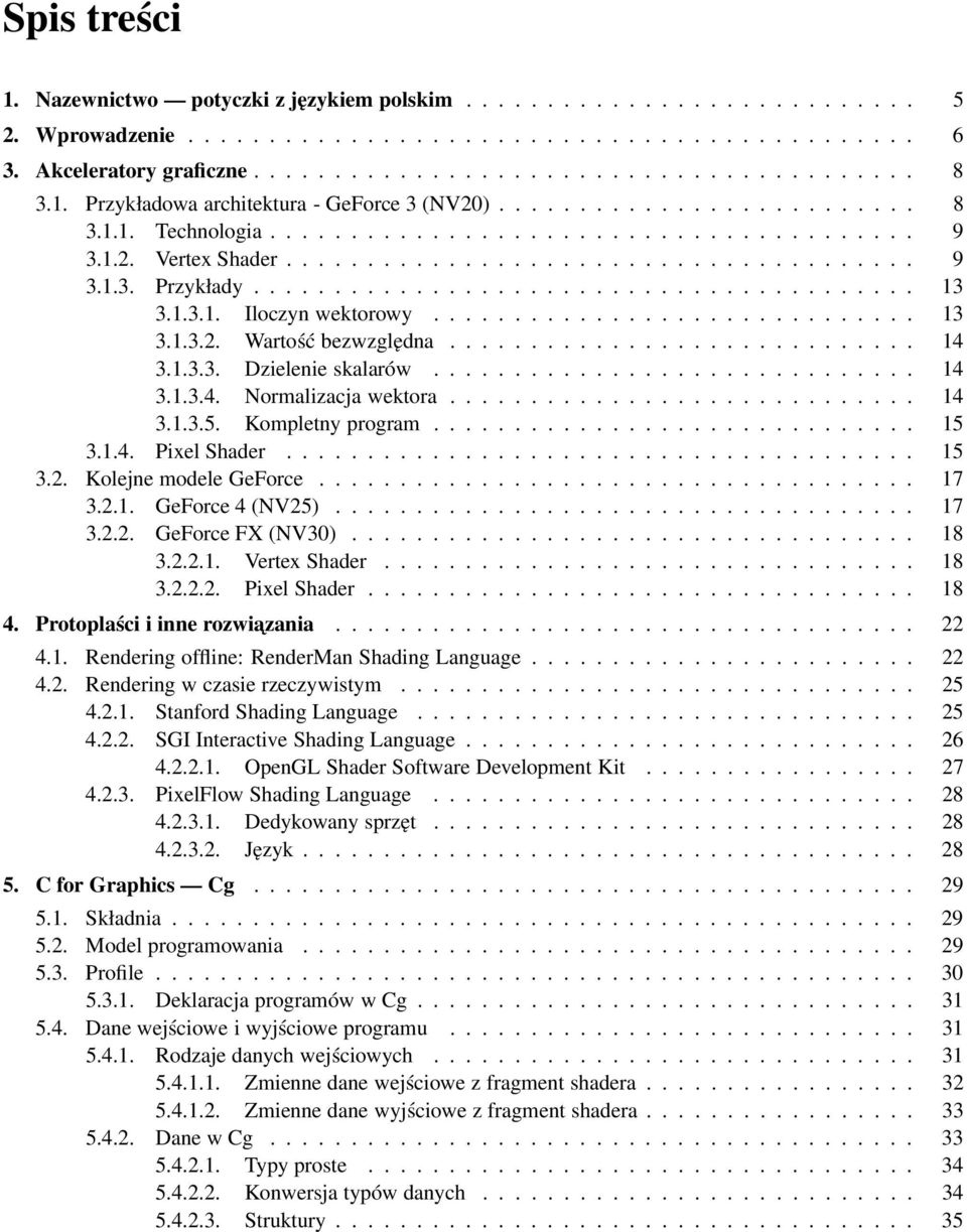 ........................................ 13 3.1.3.1. Iloczyn wektorowy.............................. 13 3.1.3.2. Wartość bezwzględna............................. 14 3.1.3.3. Dzielenie skalarów.............................. 14 3.1.3.4. Normalizacja wektora.