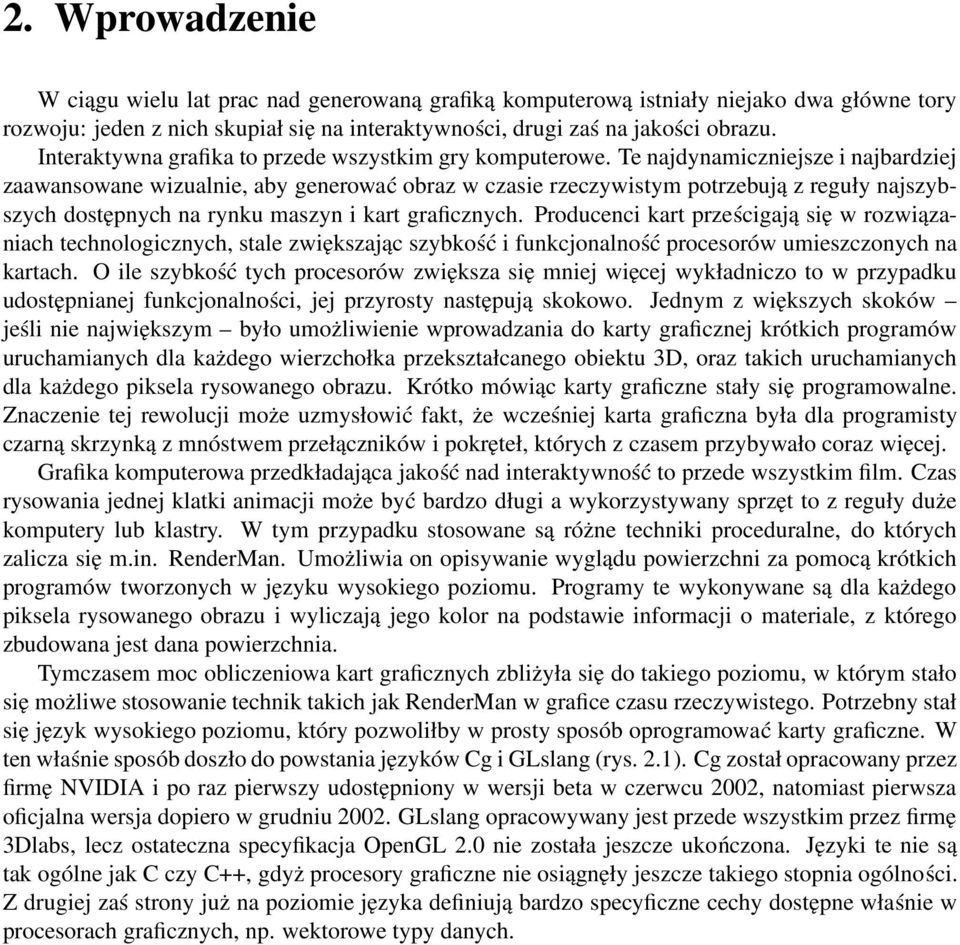 Te najdynamiczniejsze i najbardziej zaawansowane wizualnie, aby generować obraz w czasie rzeczywistym potrzebują z reguły najszybszych dostępnych na rynku maszyn i kart graficznych.