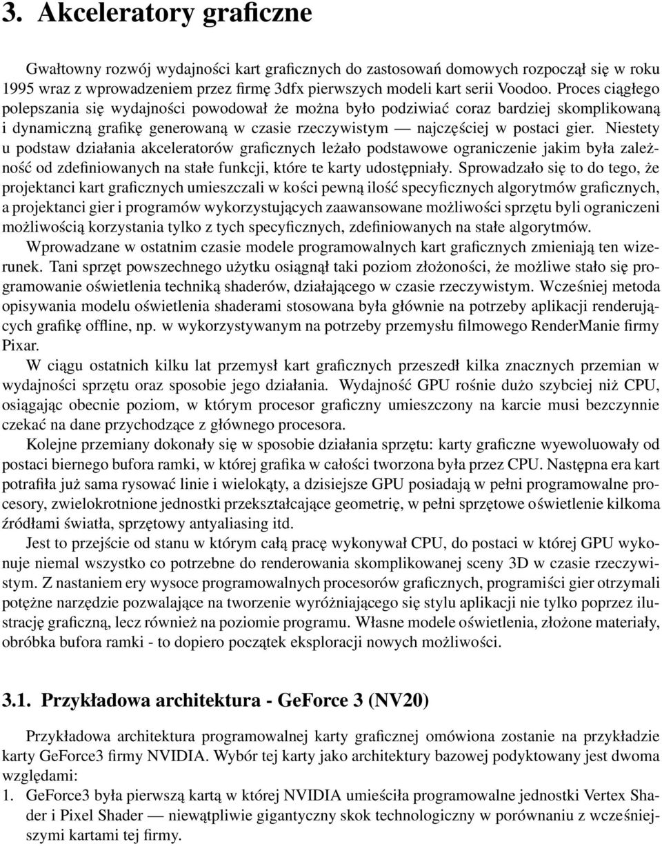Niestety u podstaw działania akceleratorów graficznych leżało podstawowe ograniczenie jakim była zależność od zdefiniowanych na stałe funkcji, które te karty udostępniały.