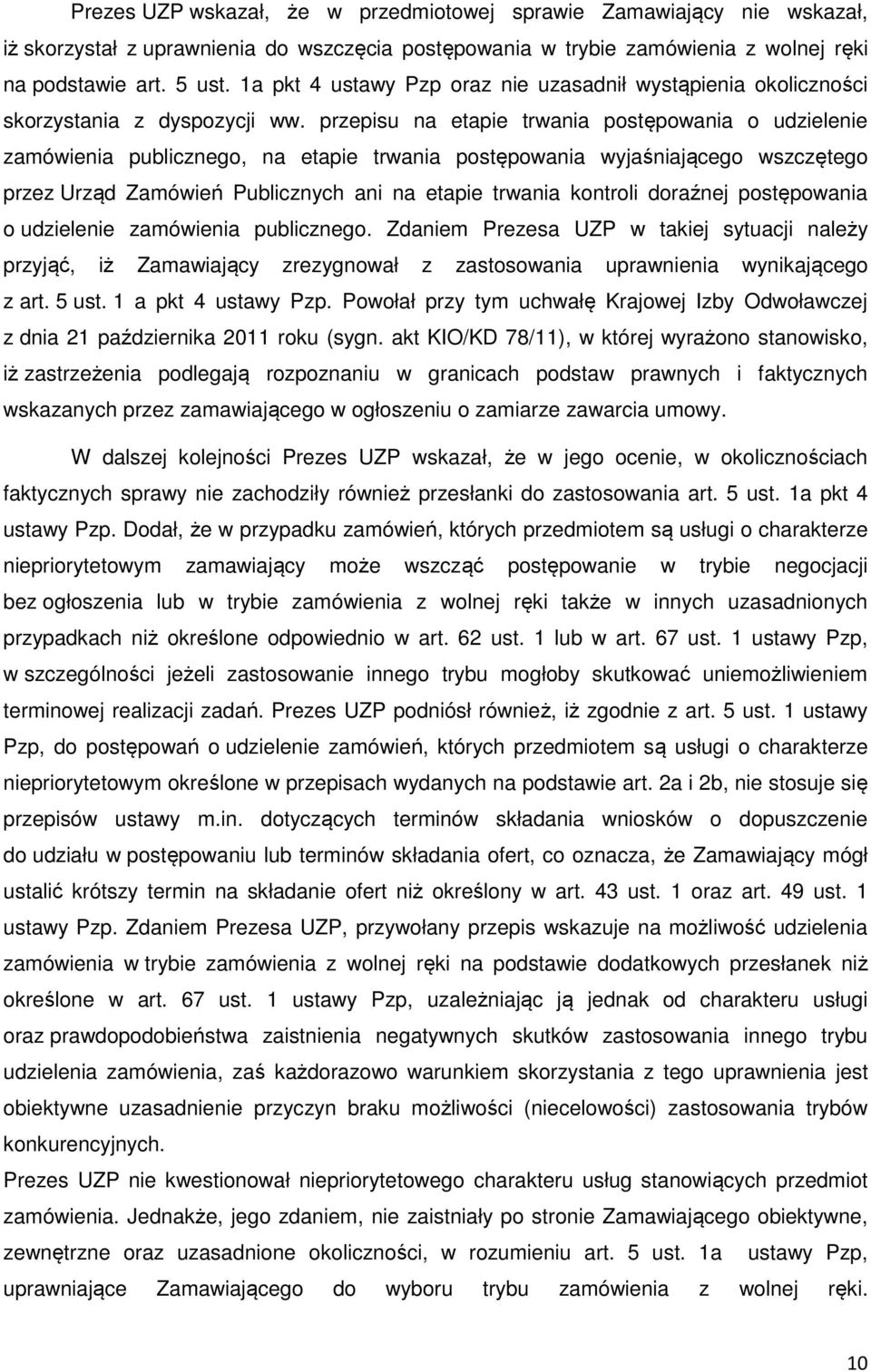 przepisu na etapie trwania postępowania o udzielenie zamówienia publicznego, na etapie trwania postępowania wyjaśniającego wszczętego przez Urząd Zamówień Publicznych ani na etapie trwania kontroli