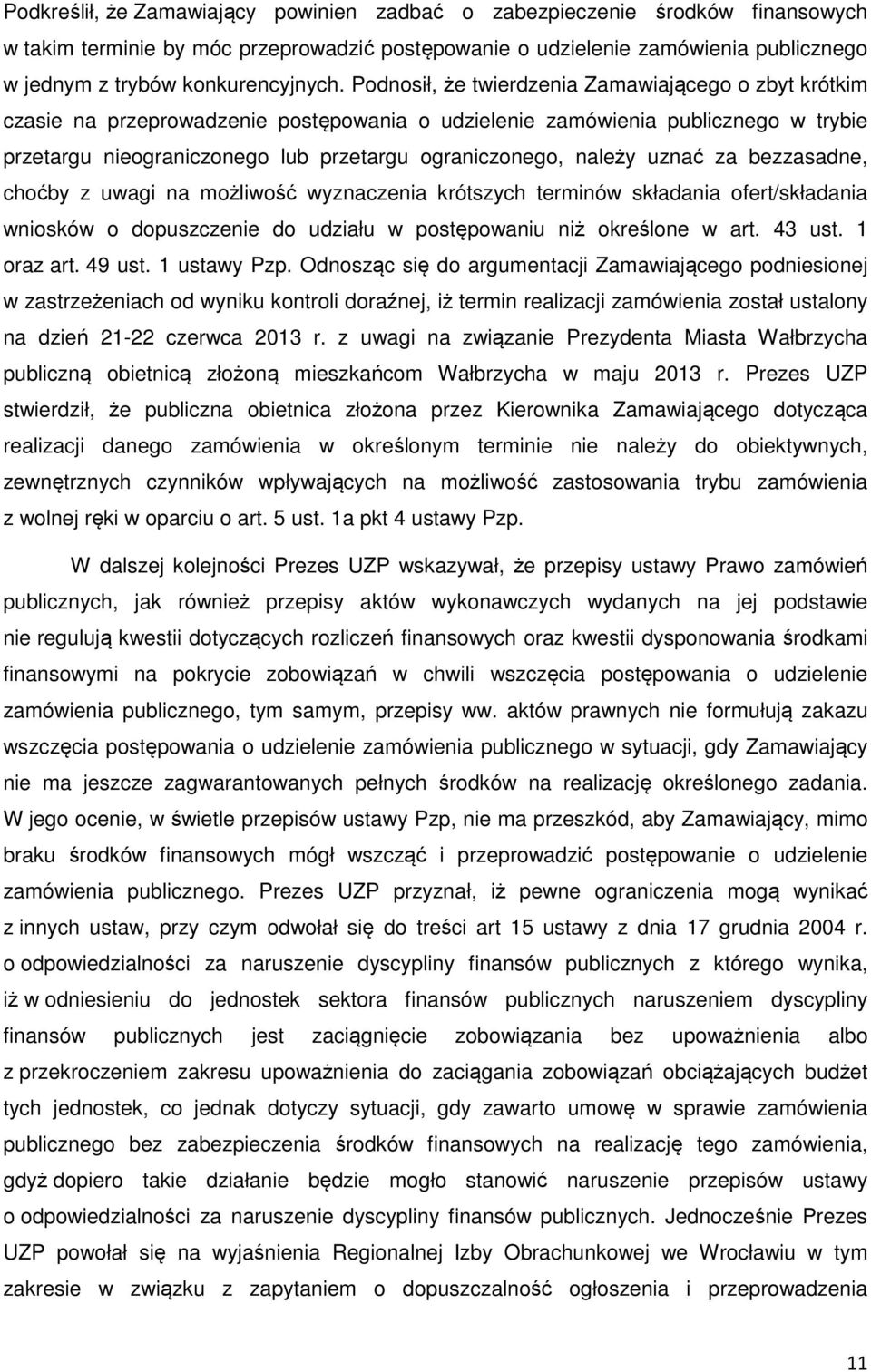 Podnosił, że twierdzenia Zamawiającego o zbyt krótkim czasie na przeprowadzenie postępowania o udzielenie zamówienia publicznego w trybie przetargu nieograniczonego lub przetargu ograniczonego,
