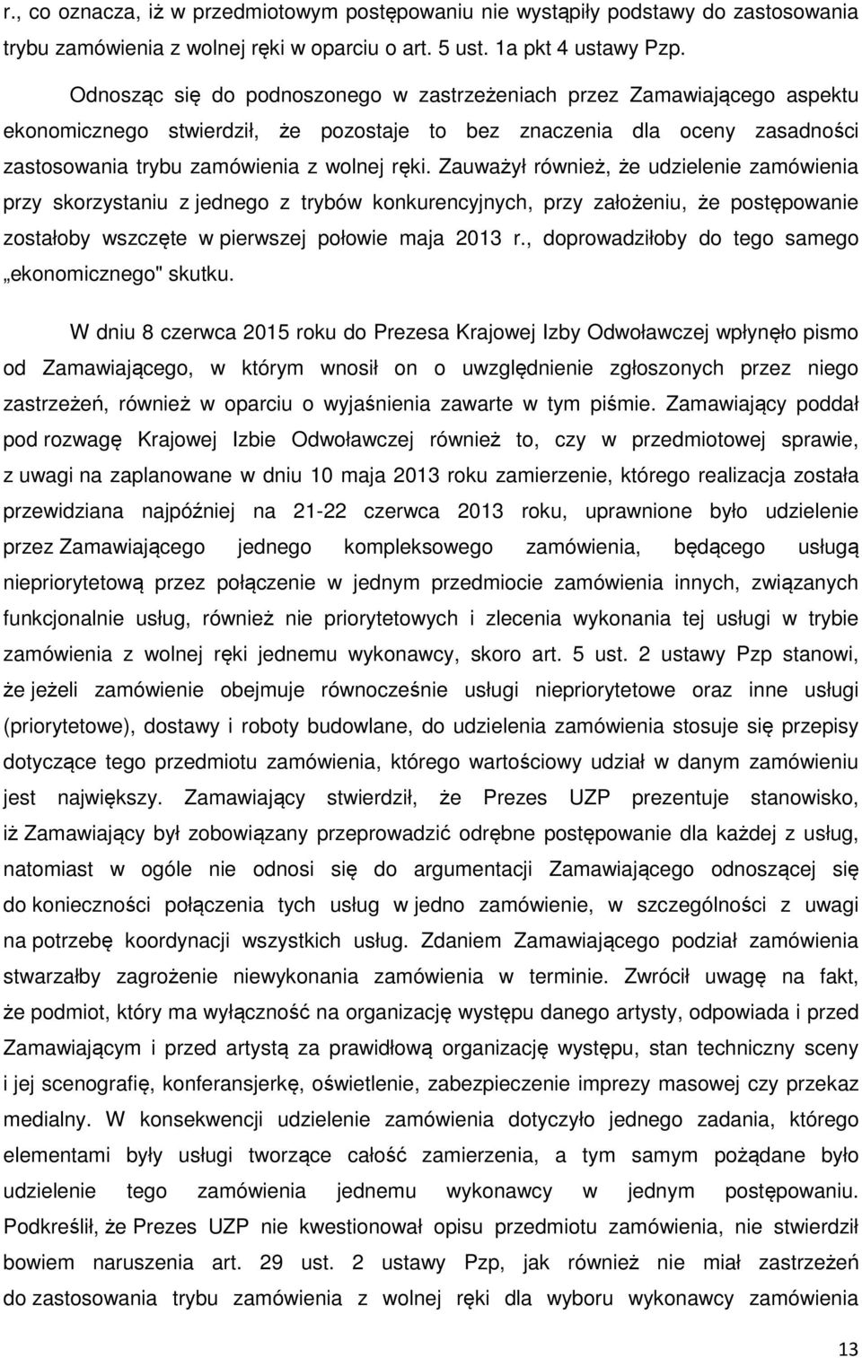 Zauważył również, że udzielenie zamówienia przy skorzystaniu z jednego z trybów konkurencyjnych, przy założeniu, że postępowanie zostałoby wszczęte w pierwszej połowie maja 2013 r.