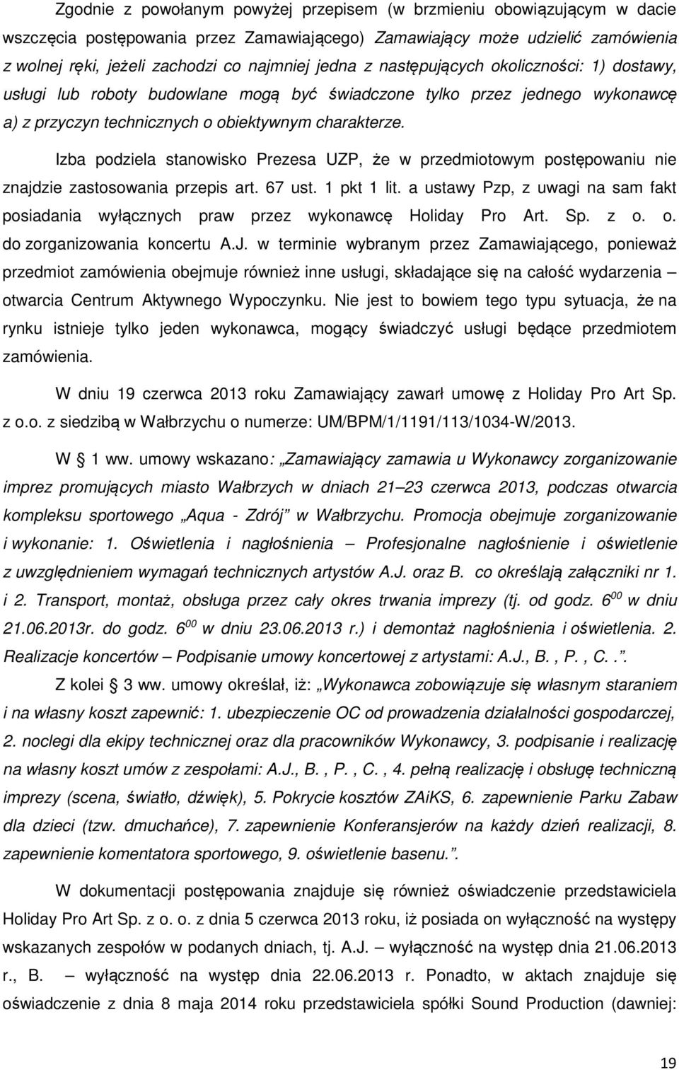 Izba podziela stanowisko Prezesa UZP, że w przedmiotowym postępowaniu nie znajdzie zastosowania przepis art. 67 ust. 1 pkt 1 lit.