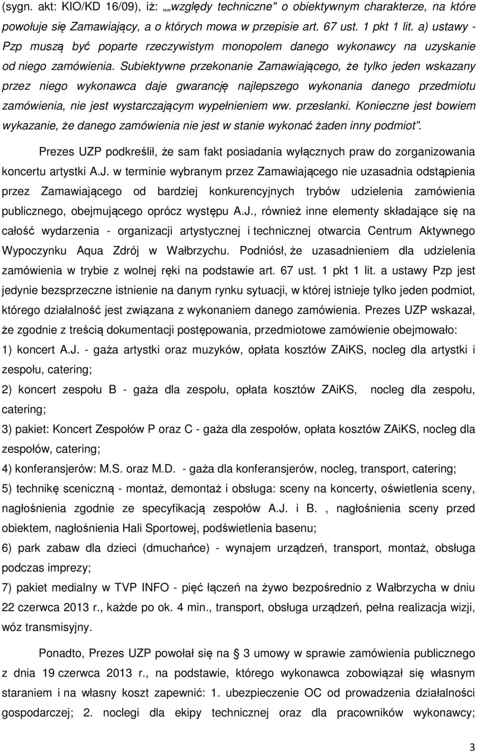 Subiektywne przekonanie Zamawiającego, że tylko jeden wskazany przez niego wykonawca daje gwarancję najlepszego wykonania danego przedmiotu zamówienia, nie jest wystarczającym wypełnieniem ww.