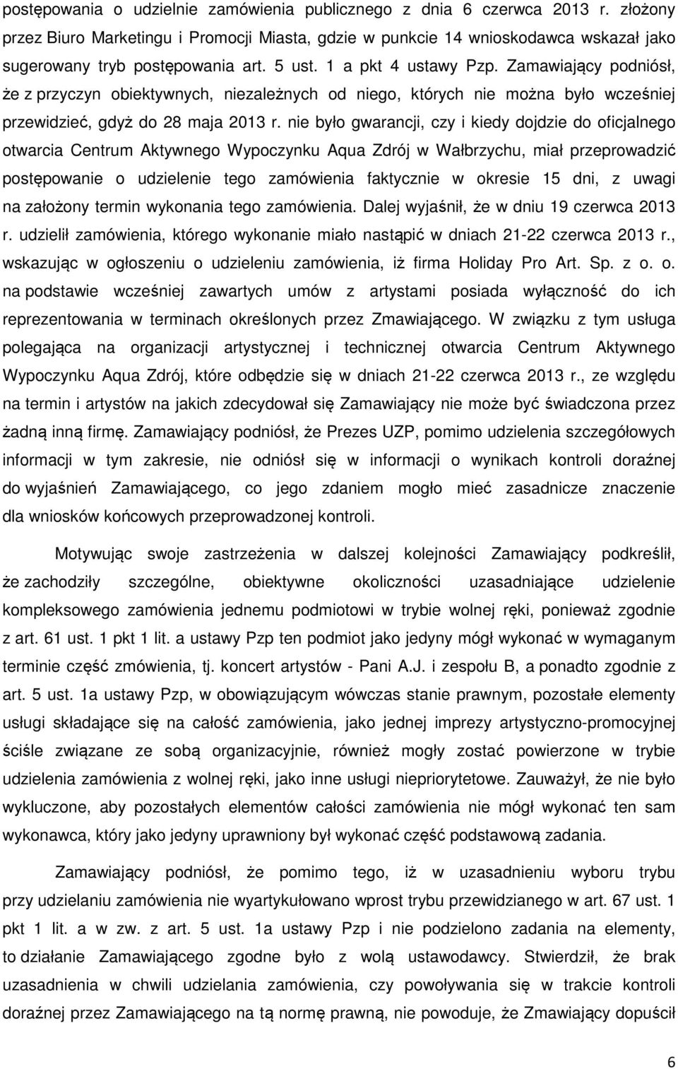 Zamawiający podniósł, że z przyczyn obiektywnych, niezależnych od niego, których nie można było wcześniej przewidzieć, gdyż do 28 maja 2013 r.