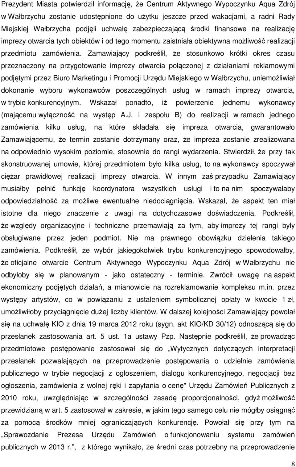 Zamawiający podkreślił, że stosunkowo krótki okres czasu przeznaczony na przygotowanie imprezy otwarcia połączonej z działaniami reklamowymi podjętymi przez Biuro Marketingu i Promocji Urzędu