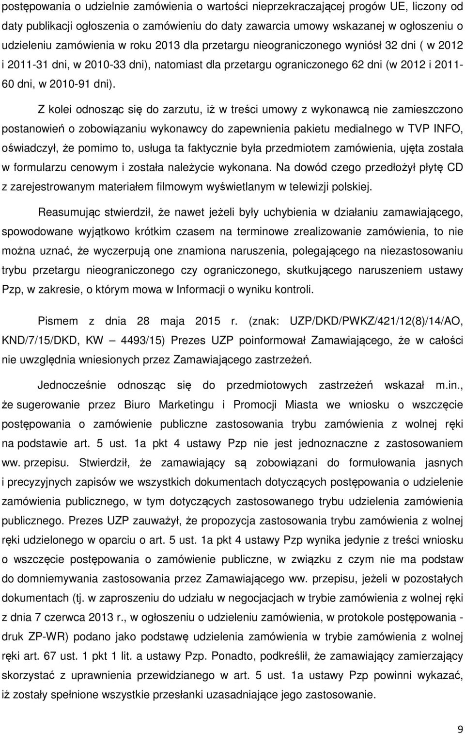 Z kolei odnosząc się do zarzutu, iż w treści umowy z wykonawcą nie zamieszczono postanowień o zobowiązaniu wykonawcy do zapewnienia pakietu medialnego w TVP INFO, oświadczył, że pomimo to, usługa ta