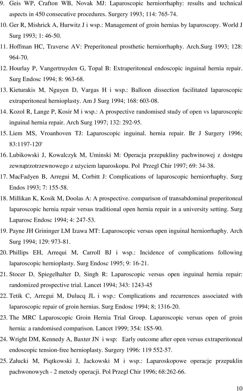 : 964-70. 12. Hourlay P, Vangertruyden G, Topal B: Extraperitoneal endoscopic inguinal hernia repair. Surg Endosc 1994; 8: 963-68. 13. Kieturakis M, Nguyen D, Vargas H i wsp.