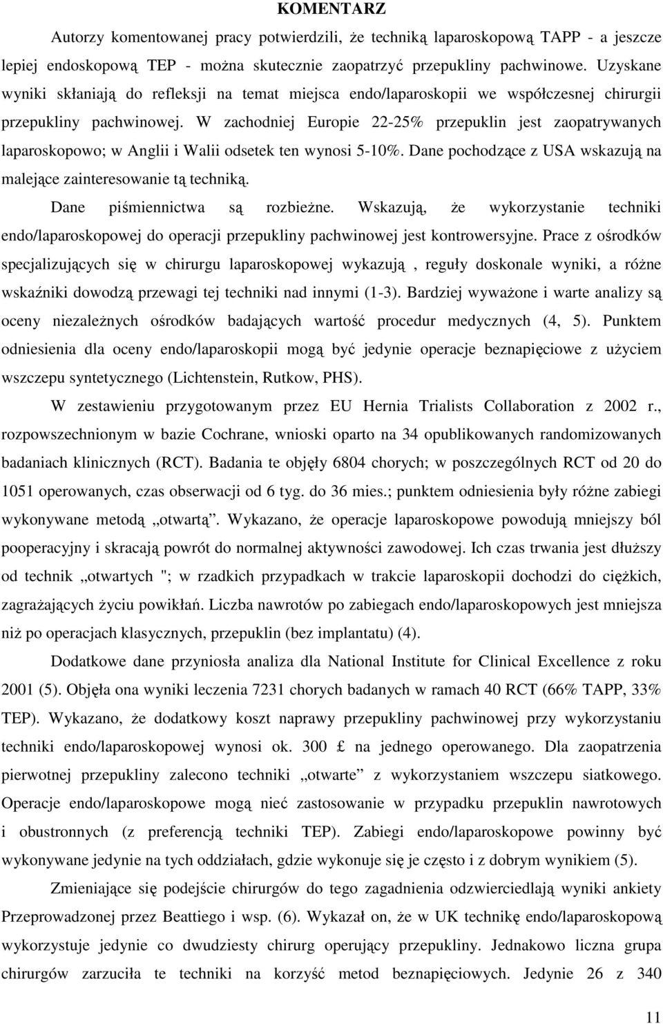 W zachodniej Europie 22-25% przepuklin jest zaopatrywanych laparoskopowo; w Anglii i Walii odsetek ten wynosi 5-10%. Dane pochodzące z USA wskazują na malejące zainteresowanie tą techniką.