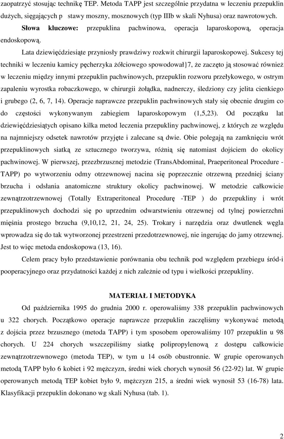 Sukcesy tej techniki w leczeniu kamicy pęcherzyka Ŝółciowego spowodował}7, Ŝe zaczęto ją stosować równieŝ w leczeniu między innymi przepuklin pachwinowych, przepuklin rozworu przełykowego, w ostrym
