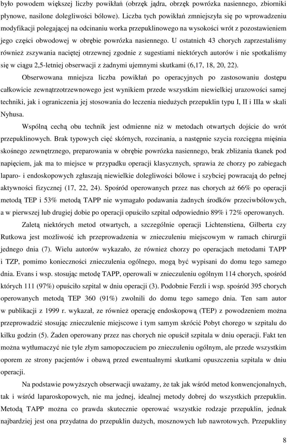 U ostatnich 43 chorych zaprzestaliśmy równieŝ zszywania naciętej otrzewnej zgodnie z sugestiami niektórych autorów i nie spotkaliśmy się w ciągu 2,5-letniej obserwacji z Ŝadnymi ujemnymi skutkami